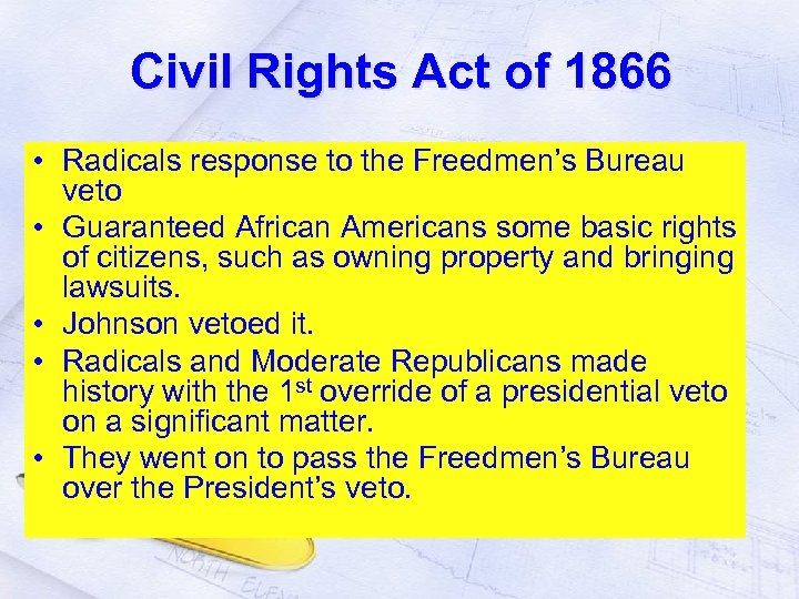 Civil Rights Act of 1866 • Radicals response to the Freedmen’s Bureau veto •