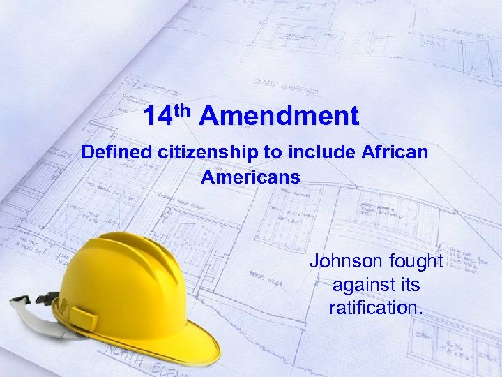 14 th Amendment Defined citizenship to include African Americans Johnson fought against its ratification.