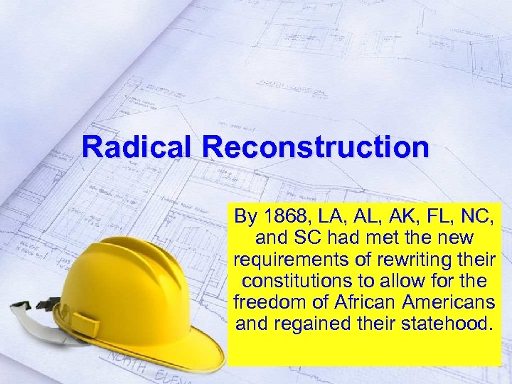 Radical Reconstruction By 1868, LA, AL, AK, FL, NC, and SC had met the