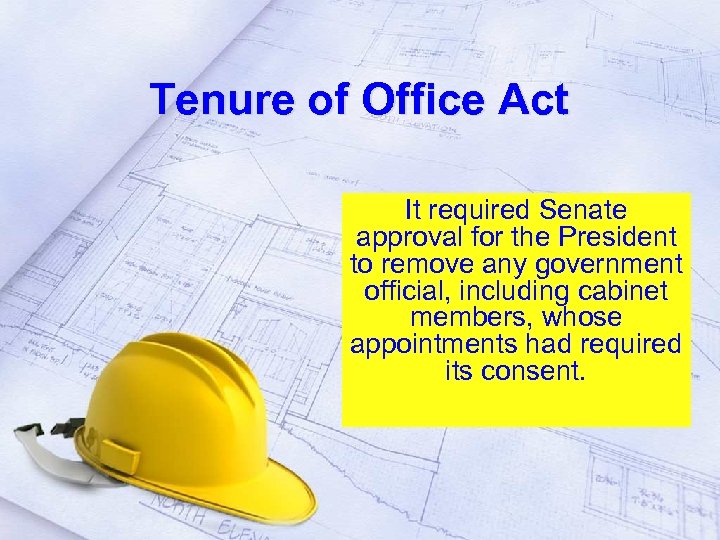 Tenure of Office Act It required Senate approval for the President to remove any