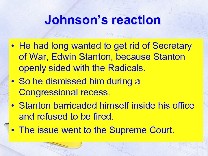 Johnson’s reaction • He had long wanted to get rid of Secretary of War,