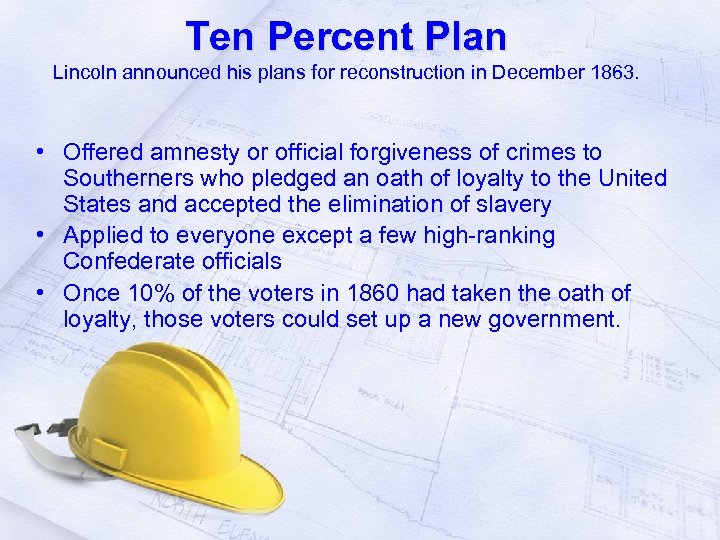 Ten Percent Plan Lincoln announced his plans for reconstruction in December 1863. • Offered