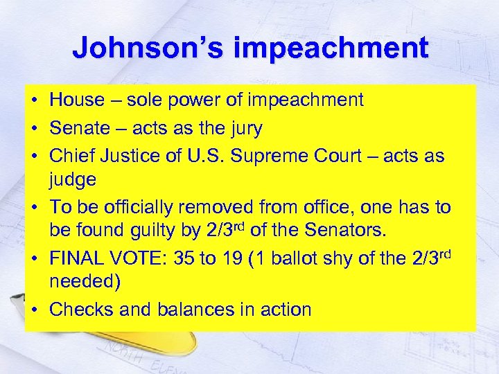 Johnson’s impeachment • House – sole power of impeachment • Senate – acts as