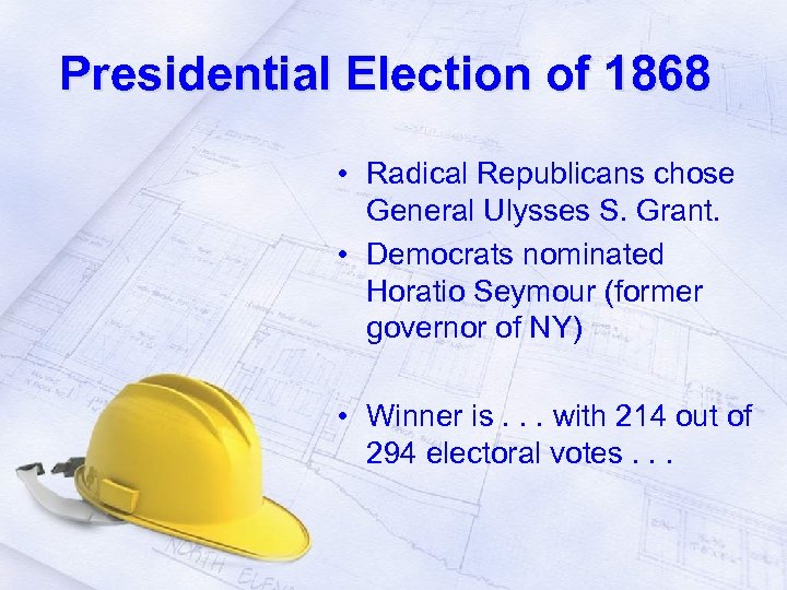 Presidential Election of 1868 • Radical Republicans chose General Ulysses S. Grant. • Democrats