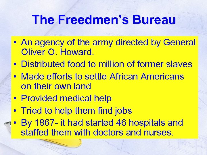 The Freedmen’s Bureau • An agency of the army directed by General Oliver O.