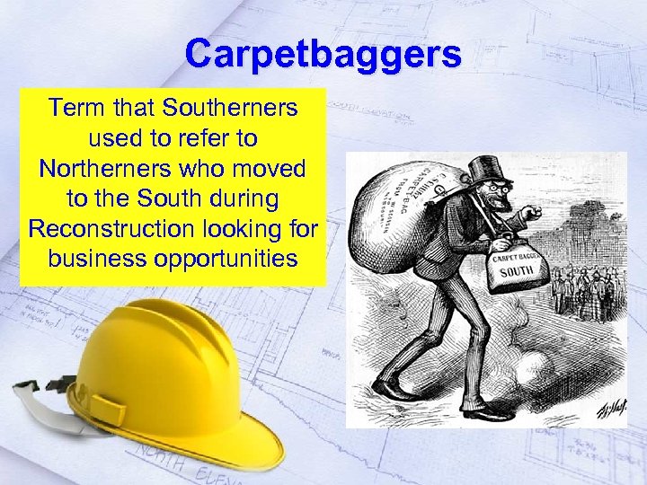 Carpetbaggers Term that Southerners used to refer to Northerners who moved to the South