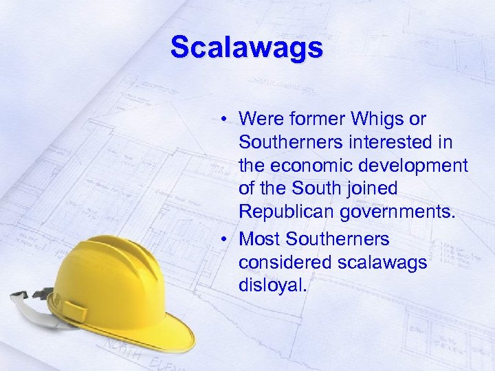 Scalawags • Were former Whigs or Southerners interested in the economic development of the