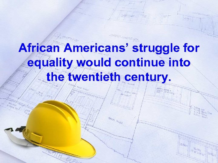 African Americans’ struggle for equality would continue into the twentieth century. 