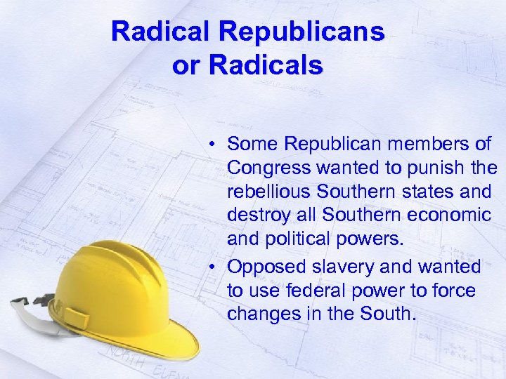 Radical Republicans or Radicals • Some Republican members of Congress wanted to punish the