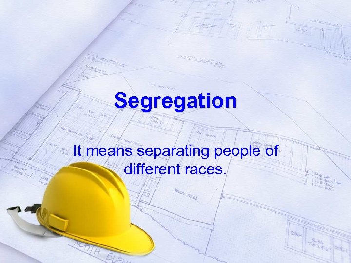 Segregation It means separating people of different races. 