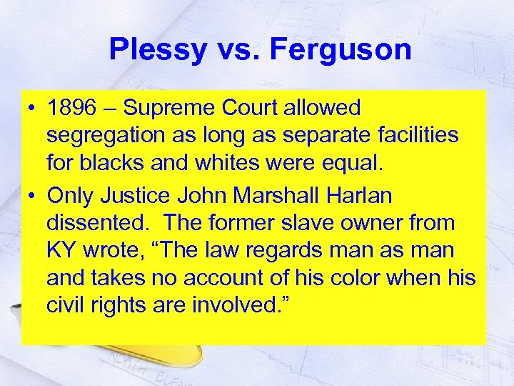 Plessy vs. Ferguson • 1896 – Supreme Court allowed segregation as long as separate