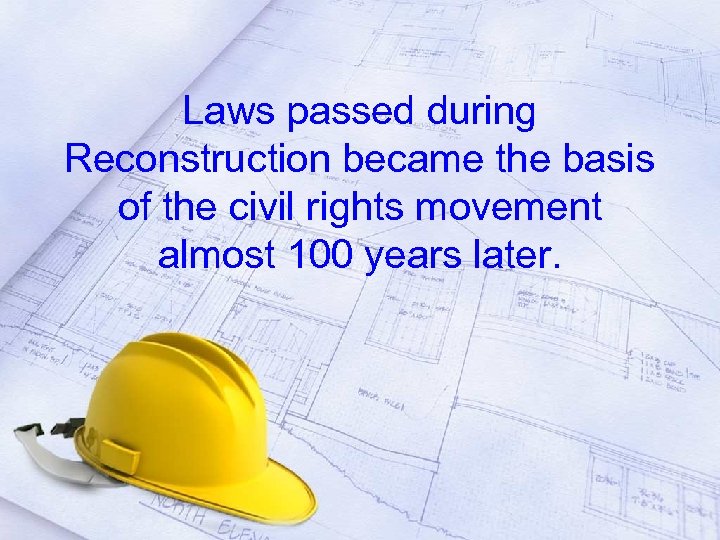 Laws passed during Reconstruction became the basis of the civil rights movement almost 100