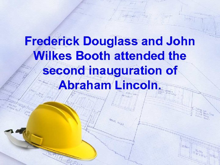 Frederick Douglass and John Wilkes Booth attended the second inauguration of Abraham Lincoln. 