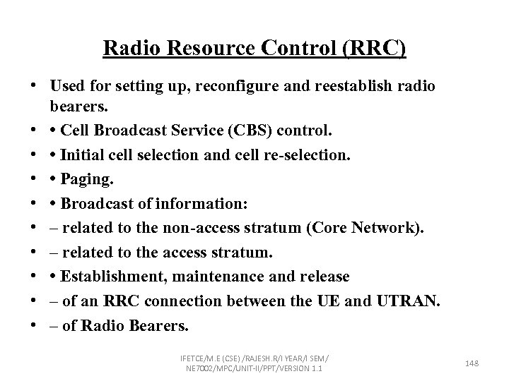 Radio Resource Control (RRC) • Used for setting up, reconfigure and reestablish radio bearers.