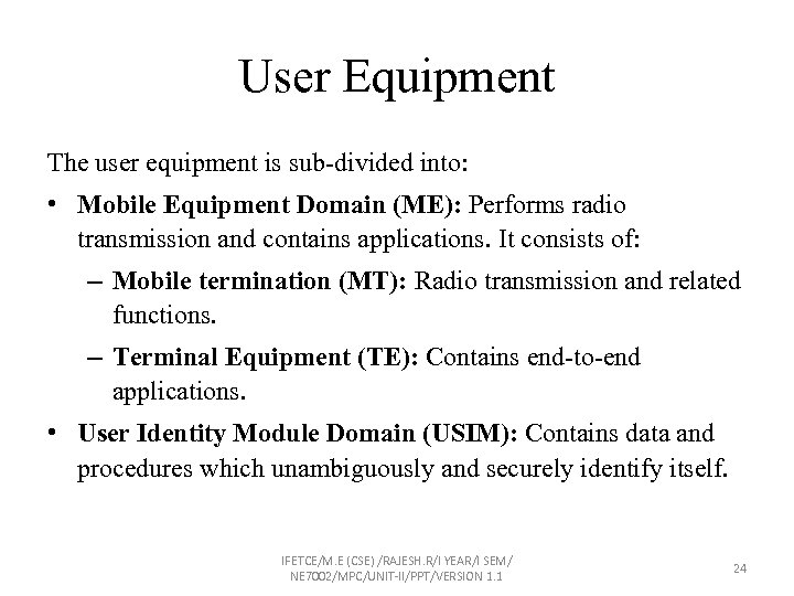 User Equipment The user equipment is sub-divided into: • Mobile Equipment Domain (ME): Performs