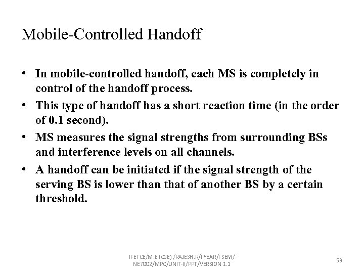 Mobile-Controlled Handoff • In mobile-controlled handoff, each MS is completely in control of the