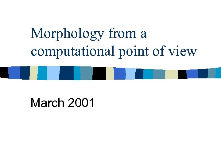 Morphology from a computational point of view March 2001 