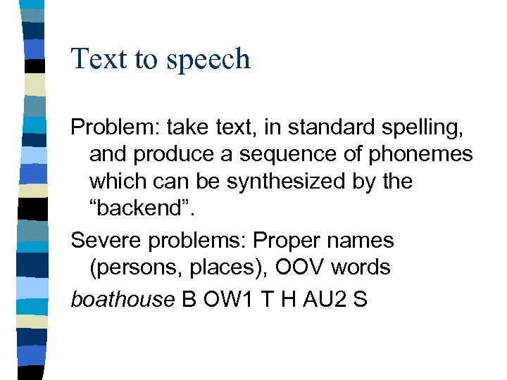 Text to speech Problem: take text, in standard spelling, and produce a sequence of