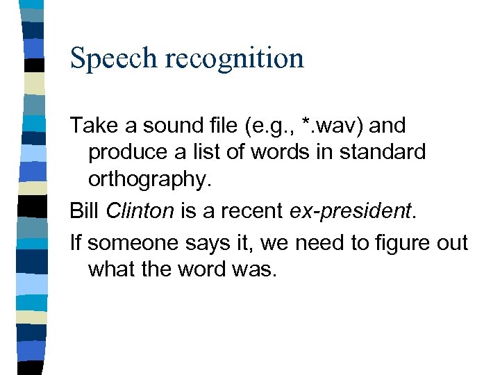 Speech recognition Take a sound file (e. g. , *. wav) and produce a