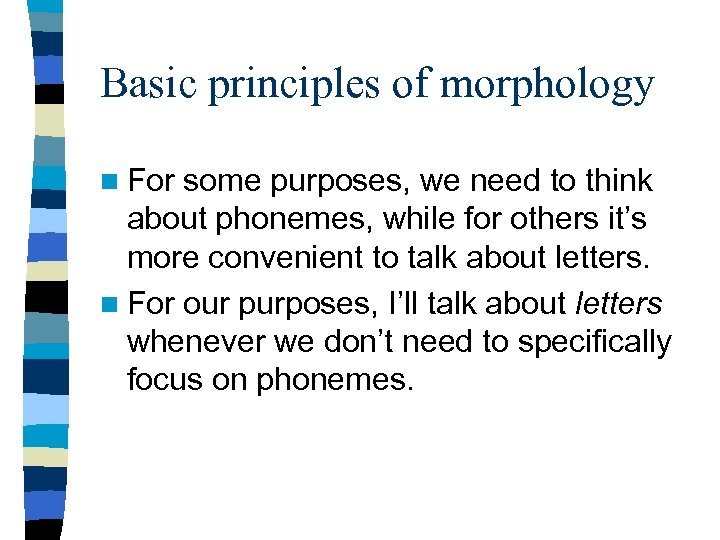 Basic principles of morphology n For some purposes, we need to think about phonemes,