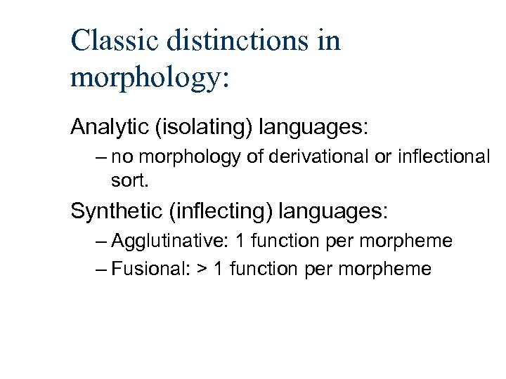 Classic distinctions in morphology: Analytic (isolating) languages: – no morphology of derivational or inflectional