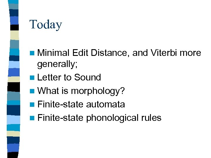 Today n Minimal Edit Distance, and Viterbi more generally; n Letter to Sound n