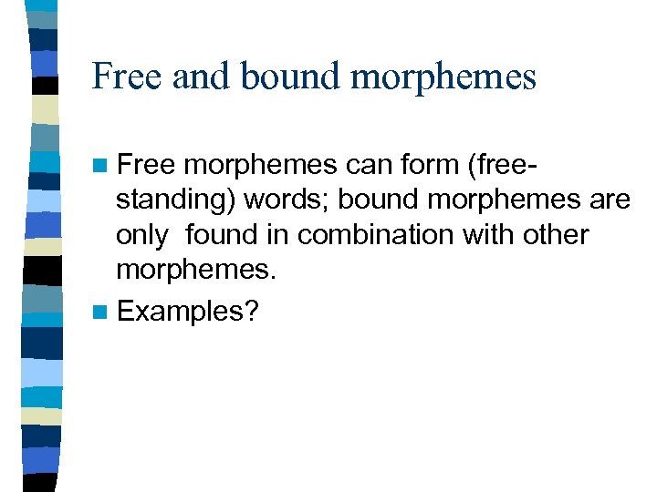 Free and bound morphemes n Free morphemes can form (freestanding) words; bound morphemes are