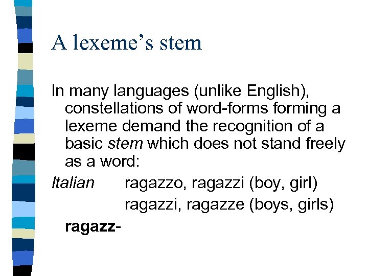 A lexeme’s stem In many languages (unlike English), constellations of word-forms forming a lexeme