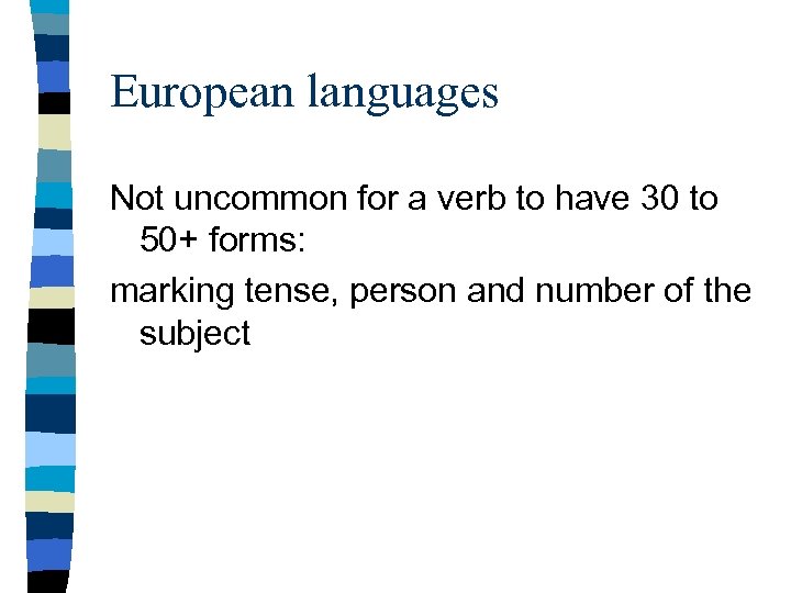 European languages Not uncommon for a verb to have 30 to 50+ forms: marking