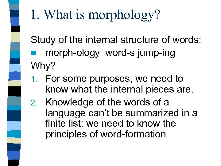 1. What is morphology? Study of the internal structure of words: n morph-ology word-s