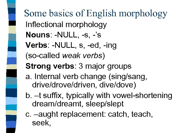 Some basics of English morphology Inflectional morphology Nouns: -NULL, -s, -’s Verbs: -NULL, s,