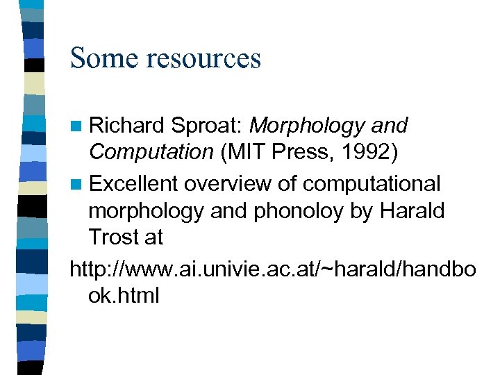 Some resources n Richard Sproat: Morphology and Computation (MIT Press, 1992) n Excellent overview