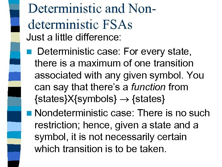 Deterministic and Nondeterministic FSAs Just a little difference: n Deterministic case: For every state,