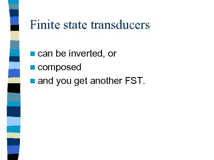 Finite state transducers n can be inverted, or n composed n and you get