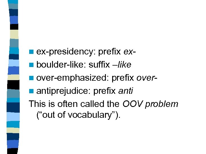 n ex-presidency: prefix exn boulder-like: suffix –like n over-emphasized: prefix overn antiprejudice: prefix anti