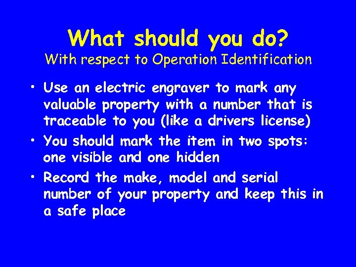 What should you do? With respect to Operation Identification • Use an electric engraver