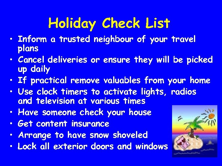 Holiday Check List • Inform a trusted neighbour of your travel plans • Cancel