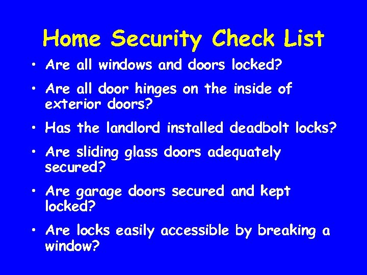 Home Security Check List • Are all windows and doors locked? • Are all