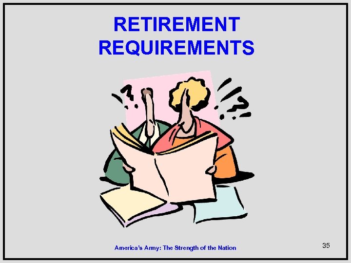 RETIREMENT REQUIREMENTS America’s Army: The Strength of the Nation 35 