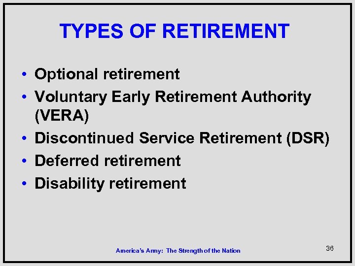 TYPES OF RETIREMENT • Optional retirement • Voluntary Early Retirement Authority (VERA) • Discontinued
