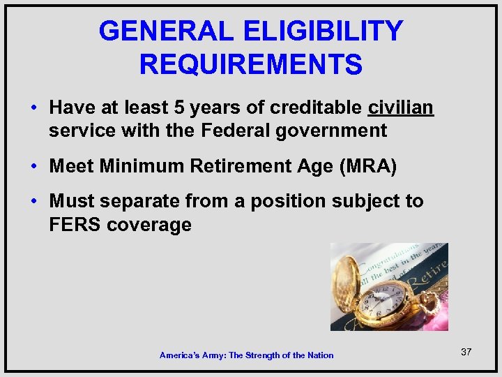 GENERAL ELIGIBILITY REQUIREMENTS • Have at least 5 years of creditable civilian service with
