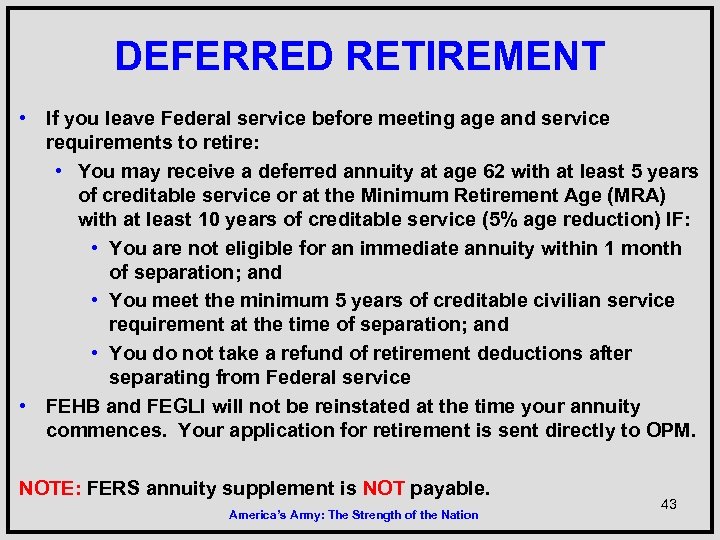 DEFERRED RETIREMENT • If you leave Federal service before meeting age and service requirements