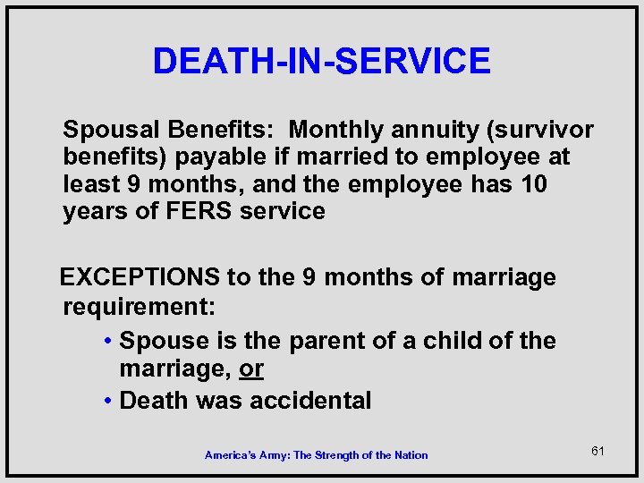 DEATH-IN-SERVICE Spousal Benefits: Monthly annuity (survivor benefits) payable if married to employee at least