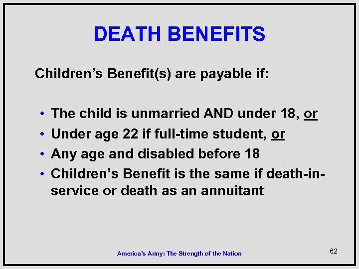 DEATH BENEFITS Children’s Benefit(s) are payable if: • • The child is unmarried AND