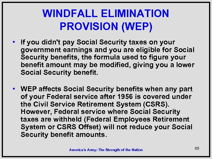 WINDFALL ELIMINATION PROVISION (WEP) • If you didn't pay Social Security taxes on your