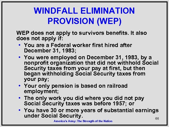 WINDFALL ELIMINATION PROVISION (WEP) WEP does not apply to survivors benefits. It also does