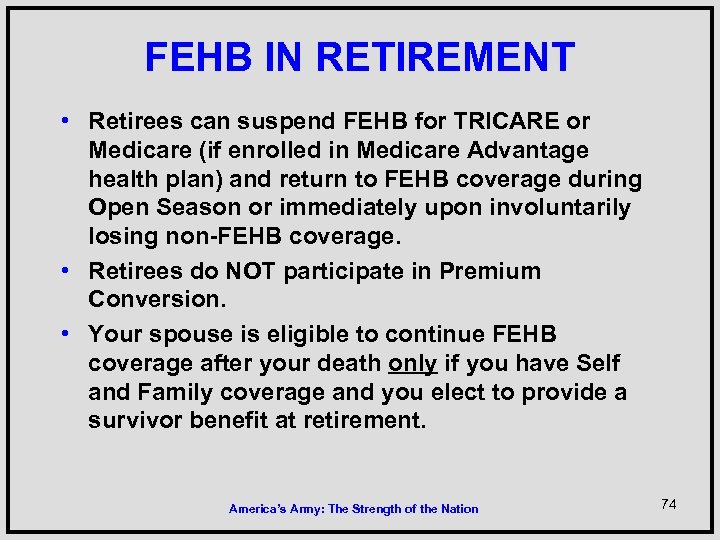 FEHB IN RETIREMENT • Retirees can suspend FEHB for TRICARE or Medicare (if enrolled