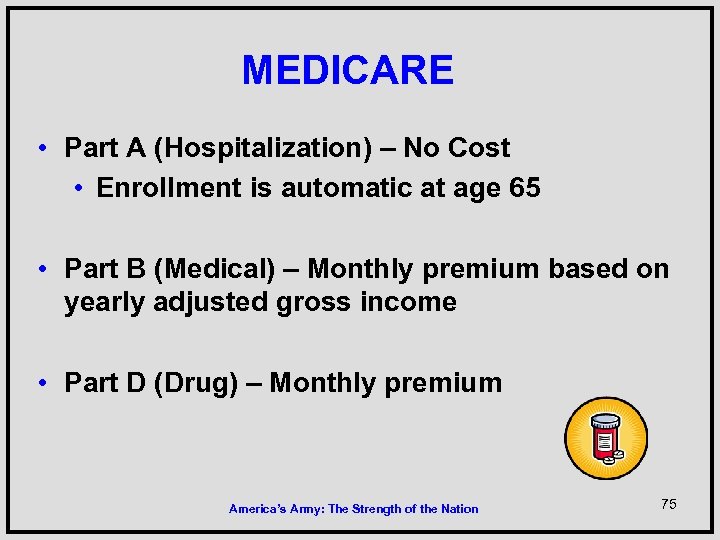 MEDICARE • Part A (Hospitalization) – No Cost • Enrollment is automatic at age