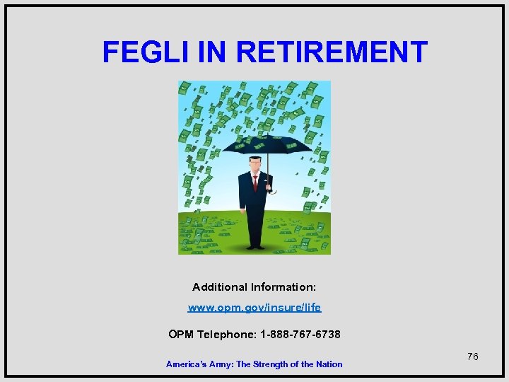 FEGLI IN RETIREMENT Additional Information: www. opm. gov/insure/life OPM Telephone: 1 -888 -767 -6738
