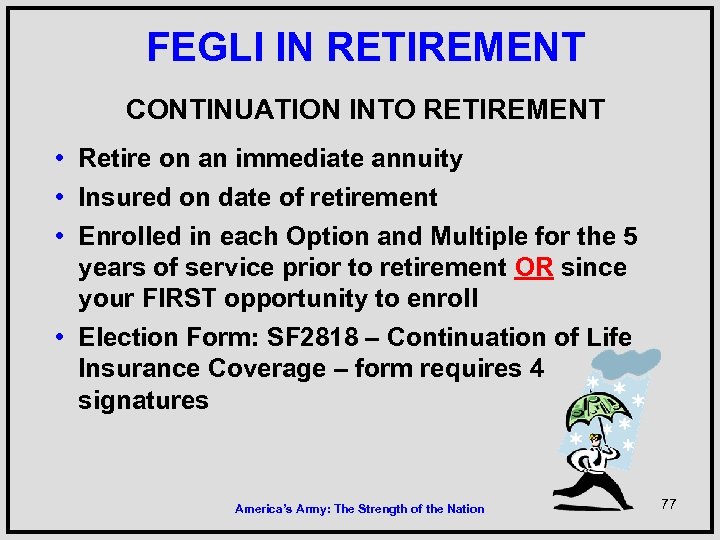 FEGLI IN RETIREMENT CONTINUATION INTO RETIREMENT • Retire on an immediate annuity • Insured